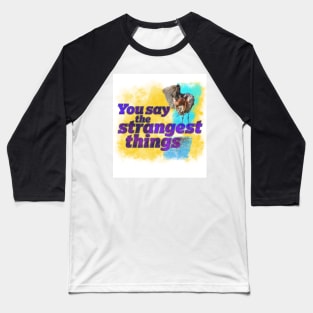 You say the strangest things! Baseball T-Shirt